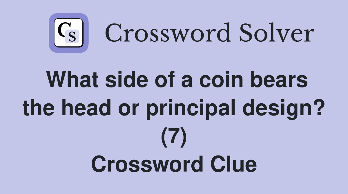 What side of a coin bears the head or principal design? (7) Crossword